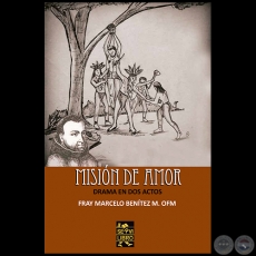 MISIÓN DE AMOR - Drama en dos actos -  Autor: FRAY MARCELO BENÍTEZ M. OFM - Año 2021